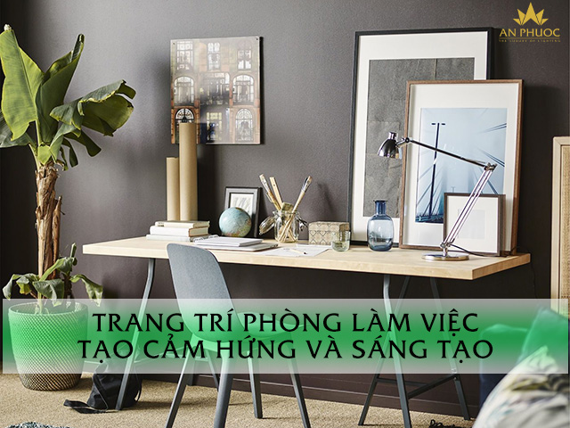 Bí quyết trang trí phòng làm việc tạo cảm hứng và sáng tạo