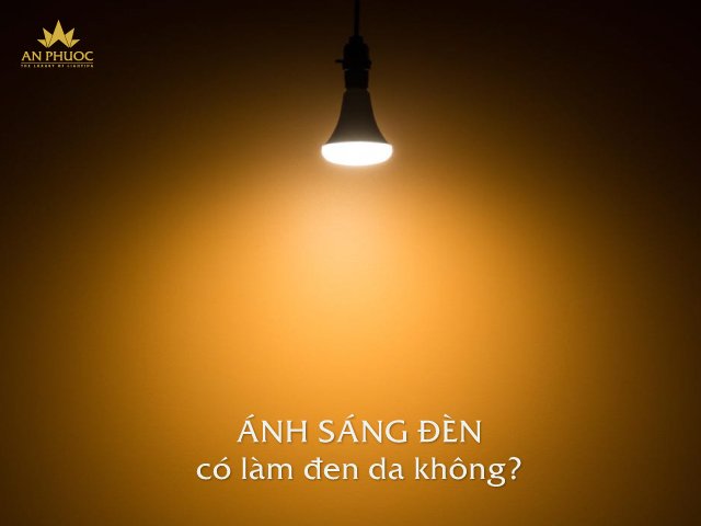 Ánh sáng đèn có làm đen da không? Lựa chọn đèn không ảnh hưởng đến da