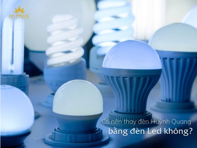 Có nên thay đèn huỳnh quang bằng đèn Led không?