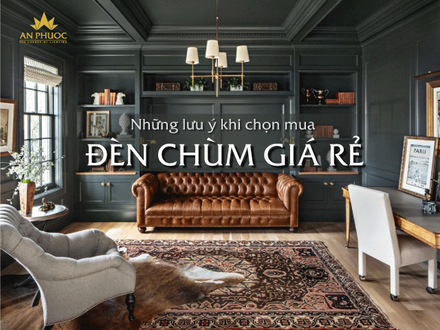 Đèn chùm giá rẻ và những lưu ý khi chọn mua sản phẩm