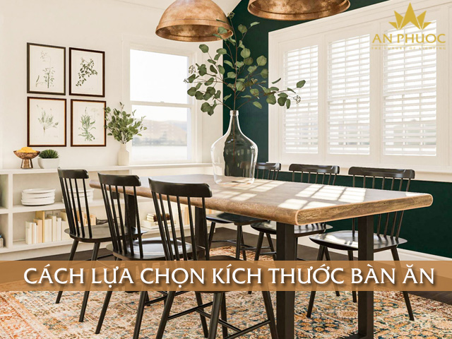 Mách bạn cách lựa chọn kích thước bàn ăn đúng chuẩn